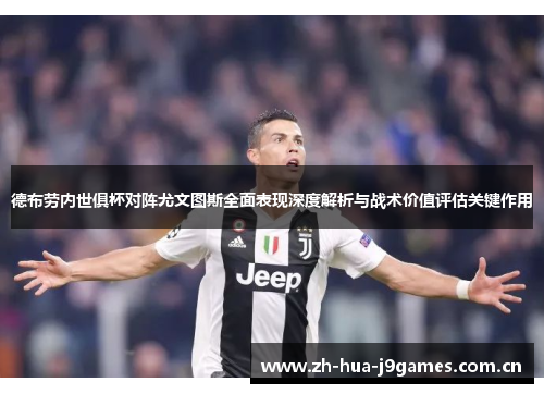 德布劳内世俱杯对阵尤文图斯全面表现深度解析与战术价值评估关键作用 德布劳内世俱杯对阵尤文图斯全面表现深度解析与战术价值评估关键作用